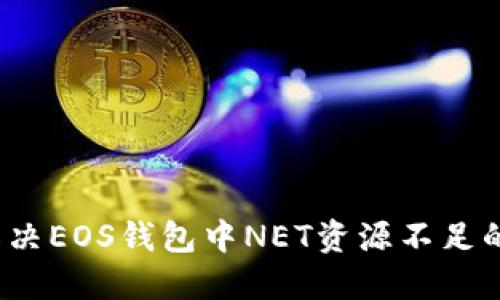 如何解决EOS钱包中NET资源不足的问题？