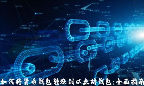 如何将货币钱包转账到以太坊钱包:全面指南