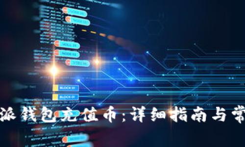 如何为比特派钱包充值币:详细指南与常见问题解答