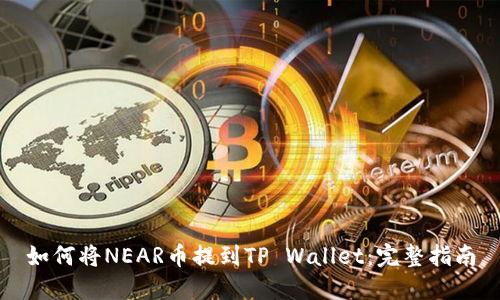 如何将NEAR币提到TP Wallet：完整指南