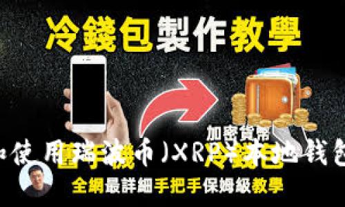 如何下载和使用瑞波币（XRP）本地钱包：完整指南