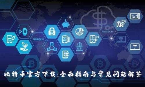 比特币官方下载:全面指南与常见问题解答