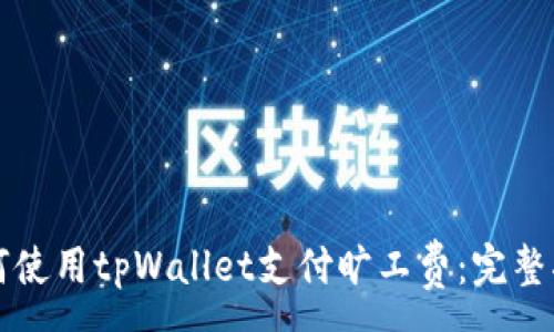 :
如何使用tpWallet支付旷工费：完整指南