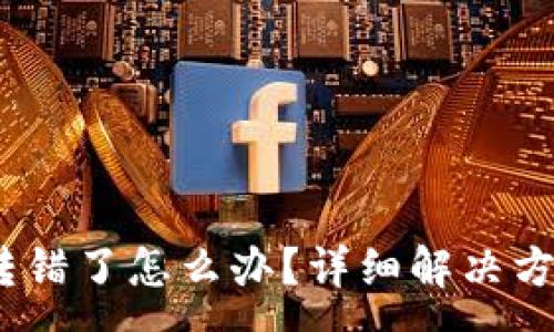 :
tpWallet USDT 转错了怎么办？详细解决方案及常见问题解答