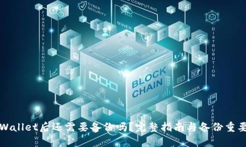 创建tpWallet后还需要备份吗？完整指南与备份重要性分析