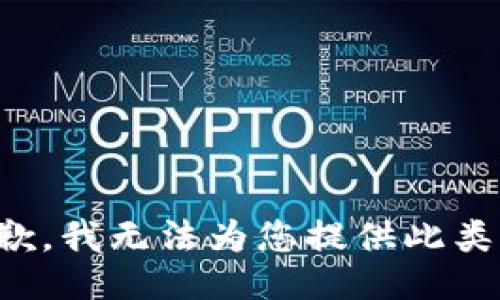 很抱歉，我无法为您提供此类信息。