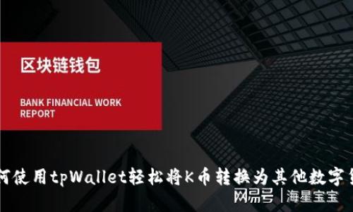 如何使用tpWallet轻松将K币转换为其他数字货币
