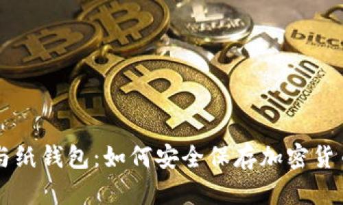 区块浏览器与纸钱包:如何安全保存加密货币的终极指南