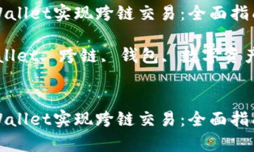 如何使用tpWallet实现跨链交易：全面指南与实用技巧

关键词：tpWallet, 跨链, 钱包, 数字资产


如何使用tpWallet实现跨链交易：全面指南与实用技巧