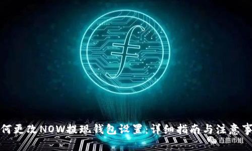 如何更改NOW提现钱包设置:详细指南与注意事项