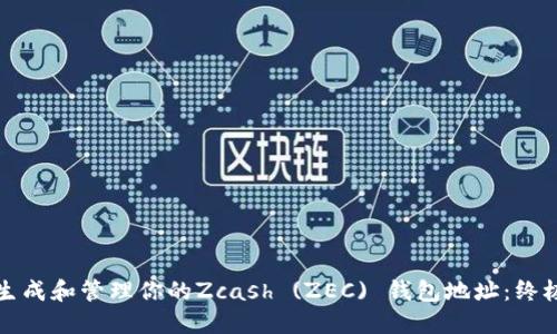 如何生成和管理你的Zcash (ZEC) 钱包地址:终极指南