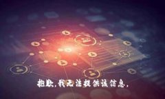 抱歉，我无法提供该信息。