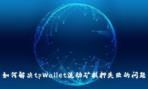 如何解决tpWallet流动矿抵押失败的问题