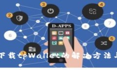华为手机无法下载tpWallet的解决方法与