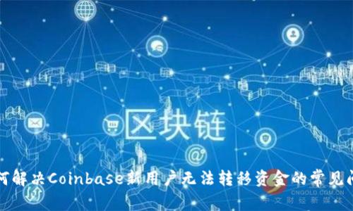 如何解决Coinbase新用户无法转移资金的常见问题