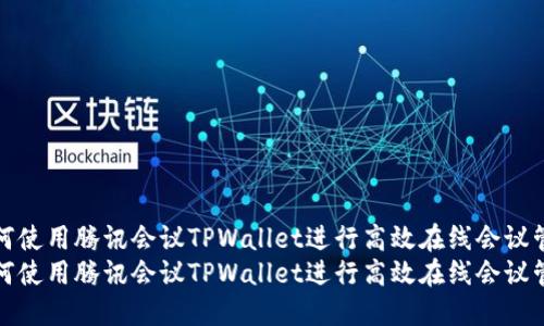 如何使用腾讯会议TPWallet进行高效在线会议管理
如何使用腾讯会议TPWallet进行高效在线会议管理