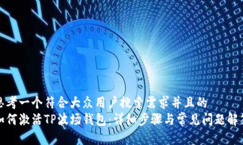 思考一个符合大众用户搜索需求并且的
如何激活TP波场钱包：详细步骤与常见问题解答