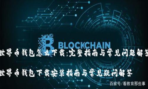 世界币钱包怎么下载：完整指南与常见问题解答

世界币钱包下载安装指南与常见疑问解答