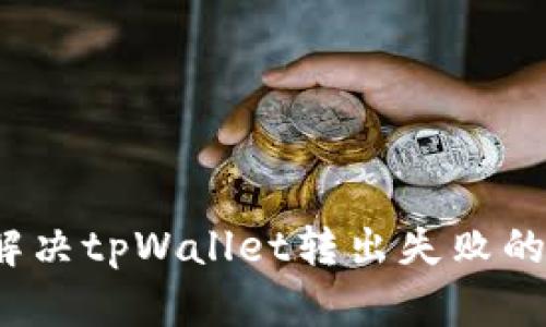 如何解决tpWallet转出失败的问题？