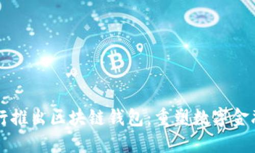 中国银行推出区块链钱包:重塑数字金融的未来