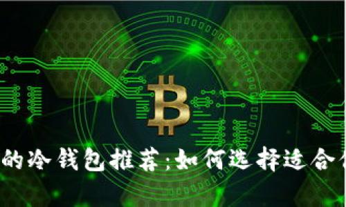 2023年最安全的冷钱包推荐:如何选择适合你的冷存储方案