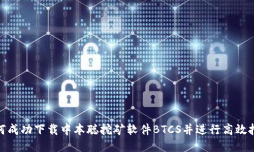 如何成功下载中本聪挖矿软件BTCS并进行高效挖矿