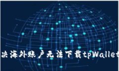 如何解决海外账户无法下载tpWallet的问