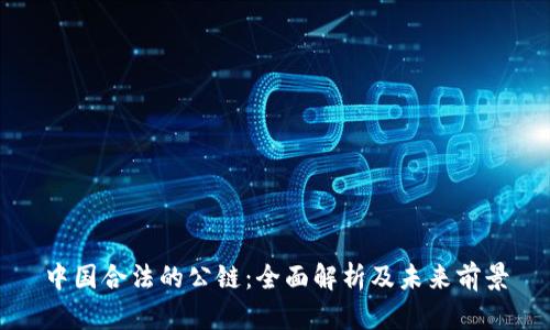 中国合法的公链:全面解析及未来前景