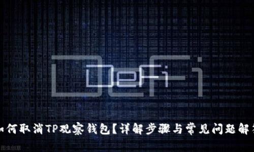 如何取消TP观察钱包?详解步骤与常见问题解答