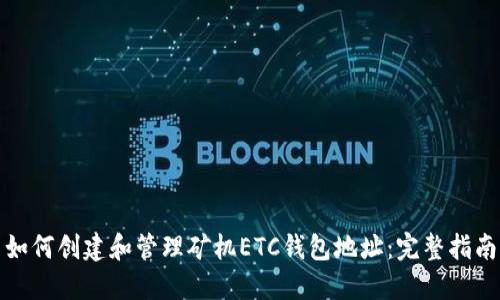 如何创建和管理矿机ETC钱包地址：完整指南