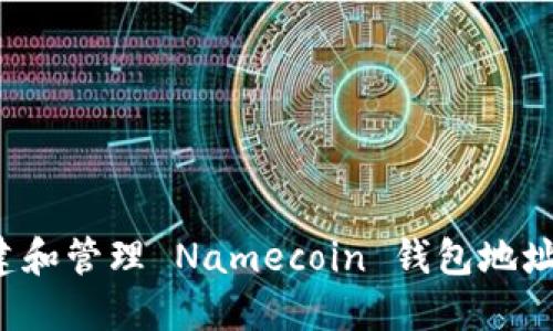 : 如何创建和管理 Namecoin 钱包地址:完整指南