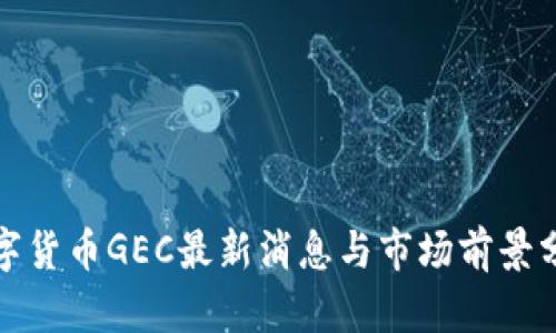 数字货币GEC最新消息与市场前景分析