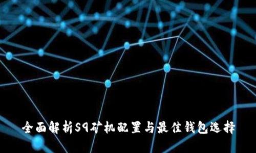 全面解析S9矿机配置与最佳钱包选择