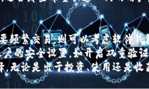 狗狗币（Dogecoin）作为一款受到广泛欢迎的加密货币，用户在进行存储和交易时，正确选择一个安全、可靠的钱包显得尤为重要。接下来，我将为您介绍一些适合存储狗狗币的钱包选项。

1. 硬件钱包：保护你的数字资产
硬件钱包被广泛认为是存储加密货币的最安全选择之一。对于狗狗币用户来说，Ledger和Trezor是两个非常推荐的硬件钱包品牌。
Ledger硬件钱包系列（如Ledger Nano S和Ledger Nano X）允许用户离线存储狗狗币，从而避免黑客攻击和网络漏洞的风险。用户操作简便，通过USB连接或蓝牙即可进行交易，适合各种技术水平的用户。
Trezor同样以其安全性能著称，用户通过简单的界面，可以轻松管理其狗狗币资产。这款钱包支持多种加密货币，不仅可以存储狗狗币，还可以管理一系列其他数字资产，给用户带来更多的灵活性。

2. 软件钱包：便捷与安全的平衡
对于希望在日常交易中使用狗狗币的用户，软件钱包是一个不错的选择。推荐使用Exodus和Atomic Wallet，这两款钱包都具备用户友好的界面，方便用户快速上手。
Exodus是一款多币种钱包，支持狗狗币，提供强大的交易功能，用户可以在钱包内直接进行币种之间的交换，免去去中心化交易所的繁琐步骤。Exodus还具有良好的图形界面，使用户可以直观地查看其资产的表现。
Atomic Wallet同样是一款多功能软件钱包，支持超过500种加密货币，包括狗狗币。它提供了去中心化的交易功能，确保用户能够在不依赖中心化平台的情况下进行交易，增强了用户的隐私保护。同时，Atomic Wallet也定期更新，提升用户的使用体验。

3. 移动钱包：随时随地的方便
移动钱包为狗狗币用户提供了极大的便利。Trust Wallet和Dogecoin Wallet是两个表现出色的选择，让用户能够随时随地管理他们的狗狗币资产。
Trust Wallet是Binance官方推荐的钱包，支持多种加密货币，包括狗狗币。它的设计旨在提供便捷的移动交易体验，用户可以随时查看和管理资产。此外，Trust Wallet也提供内置的去中心化交易所功能，方便用户进行数字资产的转换。
Dogecoin Wallet是专为狗狗币设计的移动钱包，界面简洁、易于使用。它支持狗狗币的发送和接收，用户可以方便地在链上进行转账，同时还能查看交易历史，保持对资产的全面掌控。

4. 交易所钱包：高频交易的选择
对于那些频繁交易狗狗币的用户，交易所钱包是一个常用的选择。虽然相对其他钱包的安全性较低，但它们的便利性不可小觑。许多主流交易所如Binance、Coinbase等都提供狗狗币的存储和交易服务。
在Binance上，用户可以轻松管理他们的狗狗币资产，交易所的流动性和交易量都非常高，适合高频交易的用户。此外，Binance还提供多种交易对，使用户能够以多种方式进行投资。
Coinbase作为另一个知名交易所，其用户界面友好，适合初学者。用户可以在平台上简单地购买、出售和存储狗狗币，适合那些希望快速入门的用户。然而，需要注意的是，长时间将资产存放在交易所内存在一定的风险，建议平时交易后及时转移至更安全的钱包中。

5. 总结：选择最适合你的钱包
选择适合的狗狗币钱包，需要根据自己的使用需求来进行考量。如果你重视安全性，硬件钱包是最佳选择；如果你需要频繁交易，则可以考虑软件钱包或交易所钱包。每种钱包都有其独特的特点和优势，用户需根据自己的需求选择最合适的选项。
记住，不论选择哪种钱包，保护好私钥以及账户信息是至关重要的，切勿与他人分享。同时，保持软件钱包和交易所账户的安全设置，如开启双重验证，能有效减少资产风险。
总体来说，狗狗币作为一种受欢迎的加密资产，拥有多种存储方案，用户可以根据自己的需求和偏好做出合适的选择。无论是出于投资、使用还是收藏，安全、便捷是首要考量，希望本篇文章能对你在狗狗币钱包的选择上有所帮助。