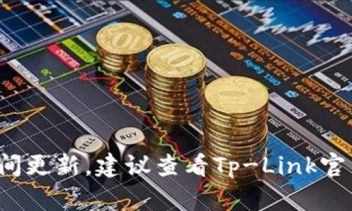 tpWallet是Tp-Link公司推出的一款专业针对无线网络设备和服务的管理工具。具体的版本信息和功能会随时间更新，建议查看Tp-Link官网或相关发布说明以获取最新的信息。如果你需要详细的信息或版本历史，请告诉我，我可以为你提供更多帮助。