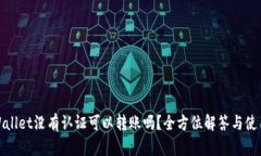 : tpWallet没有认证可以转账吗？全方位