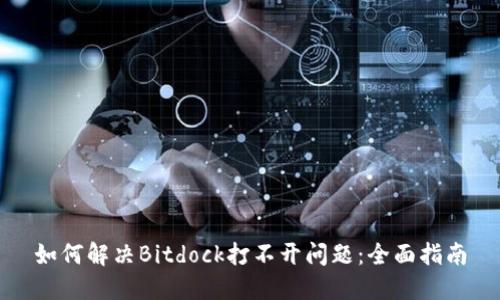 如何解决Bitdock打不开问题：全面指南