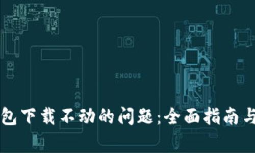 解决以太坊钱包下载不动的问题：全面指南与常见问题解析