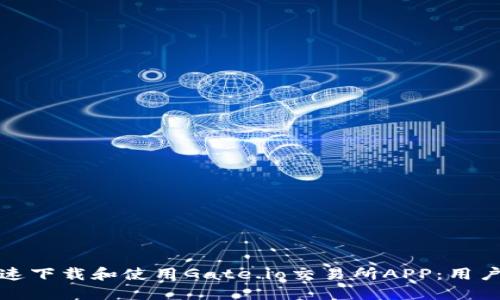 如何快速下载和使用Gate.io交易所APP：用户全攻略