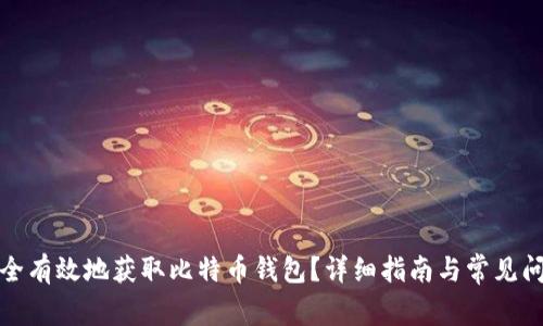 如何安全有效地获取比特币钱包？详细指南与常见问题解答