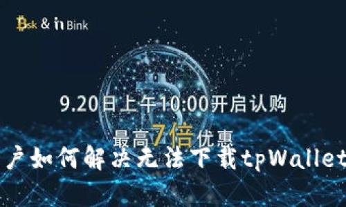 大陆用户如何解决无法下载tpWallet的问题