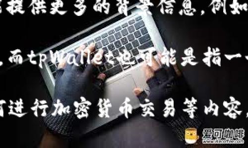 目前关于“pi”与“tpWallet”的具体信息较少，可能是新兴技术或项目。如果你能提供更多的背景信息，例如“pi”是指Pi Network，而“tpWallet”是某个具体钱包应用，我能更好地帮助你。

通常，Pi Network是一种新型的加密货币，旨在通过手机挖矿让更多用户参与。而tpWallet也可能是指一个数字货币钱包，用于存储和管理加密货币。

如果你想了解Pi Network与tpWallet的整合、使用方法、钱包安全性、以及如何进行加密货币交易等内容，请提供更多信息或明确的问题，我可以为你提供详细解答。