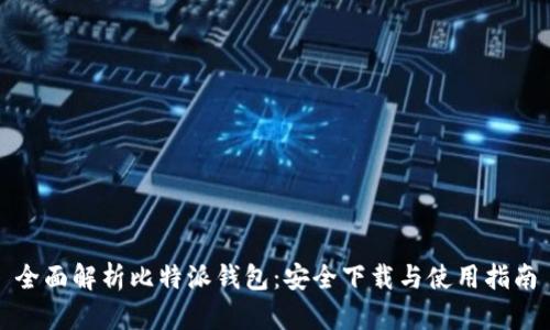 全面解析比特派钱包:安全下载与使用指南