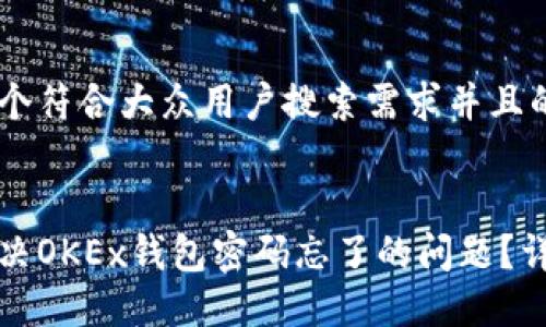 思考一个符合大众用户搜索需求并且的


如何解决OKEx钱包密码忘了的问题？详细指南