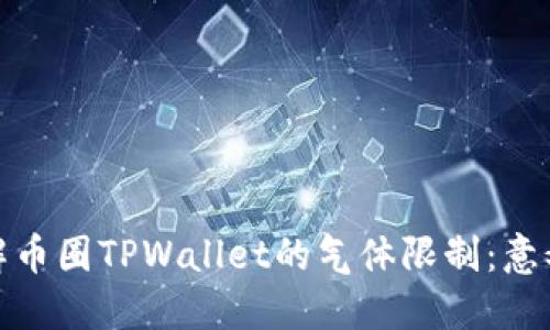 深入了解币圈TPWallet的气体限制：意义与影响