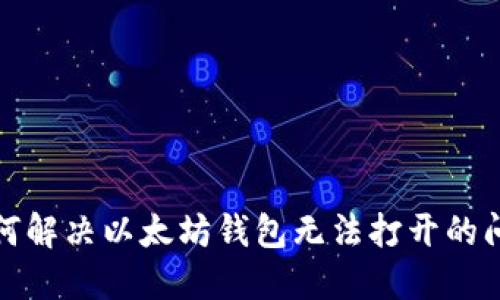 如何解决以太坊钱包无法打开的问题