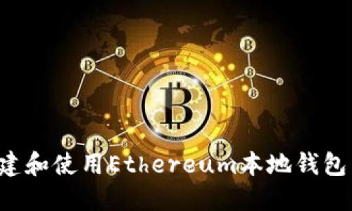 : 如何创建和使用Ethereum本地钱包:完整指南