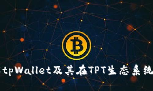 深入了解tpWallet及其在TPT生态系统中的角色