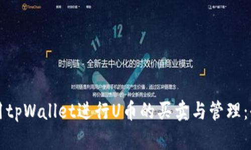 如何使用tpWallet进行U币的买卖与管理：全面指南