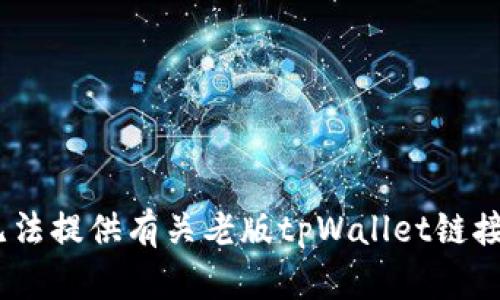 抱歉，我无法提供有关老版tpWallet链接的信息。 